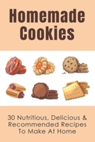 Homemade Cookies: 30 Nutritious, Delicious & Recommended Recipes To Make At Home: Healthy Quick And Fast Cookies Recipes B096TJPBLY Book Cover