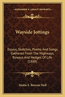 Wayside Jottings: Essays, Sketches, Poems And Songs, Gathered From The Highways, By-ways And Hedges Of Life 1165148013 Book Cover
