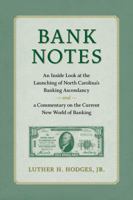 Bank Notes: An Inside Look at the Launching of North Carolina's Banking Ascendancy and a Commentary on the Current New World of Banking 0997655801 Book Cover