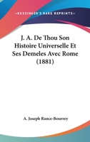 J. A. de Thou Son Histoire Universelle Et Ses Da(c)Maala(c)S Avec Rome: Tha]se Pour Le Doctorat 2013744684 Book Cover