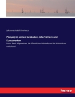 Pompeji in seinen Gebäuden, Altertümern und Kunstwerken: Erster Band: Allgemeines, die öffentlichen Gebäude und die Wohnhäuser enthaltend 3743493454 Book Cover