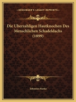 Die Uberzahligen Hautknochen Des Menschlichen Schadeldachs (1899) 1168397200 Book Cover