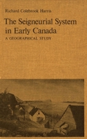 The Seigneurial System in Early Canada: A Geographical Study 0773504346 Book Cover