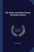 Left Alone, And Other Stories. By Hesba Stretton 1377217736 Book Cover