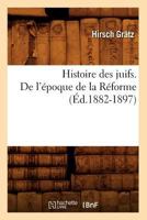 Histoire Des Juifs. de L'A(c)Poque de La Ra(c)Forme (A0/00d.1882-1897) 2019712288 Book Cover