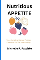 Nutritious APPETITE: Your Complete Manual To Lose Excessive Fat The Healthy Way B0CKD485CW Book Cover