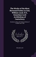 The Works of the Most Reverend Father in God, William Laud, D.D., Sometime Lord Archbishop of Canterbury: Devotions, Diary, and History 1018462732 Book Cover