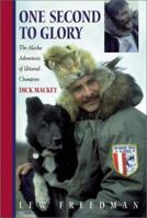 One Second to Glory: The Alaska Adventures of Iditarod Champion Dick Mackey 0970849346 Book Cover