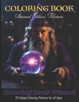 Coloring Book Stained Glass Flower: Coloring Book Wizard: 25 Unique Coloring Pictures for all Ages B0CLP6MH15 Book Cover