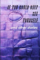 If You Could Only See Yourself and other stories 1291055452 Book Cover