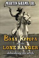 Bass Reeves and The Lone Ranger: Debunking the Myth 1984066722 Book Cover