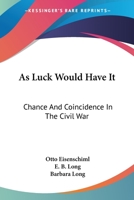 As Luck Would Have It: Chance And Coincidence In The Civil War 1432554344 Book Cover