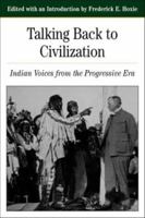 Talking Back To Civilization: Indian Voices from the Progressive Era (The Bedford Series in History and Culture) 0312103859 Book Cover