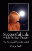 Successful Life with Perfect Prayer: The Secrets of Prayer Revealed 1434339904 Book Cover