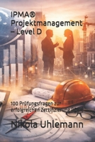 IPMA® Projektmanagement – Level D: 100 Prüfungsfragen zur erfolgreichen Zertifizierung (ICB4) (German Edition) B0GGSNVSS8 Book Cover