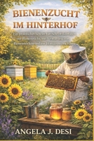 BIENENZUCHT IM HINTERHOF: Ein praktischer Schritt-für-Schritt-Leitfaden zur Bienenzucht, zur Verwaltung von Bienenstöcken und zur Honigernte zu Hause (German Edition) B0GP6HTZNC Book Cover