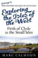 Exploring the Isles of the West: Firth of Clyde to the Small Isles 1907443304 Book Cover