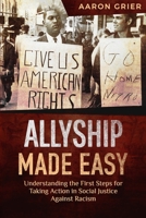 Allyship Made Easy Understanding the First Steps for Taking Action in Social Justice Against Racism B08F6R3ZFT Book Cover