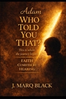 Adam WHO TOLD YOU THAT?: This is where the journey begins, because faith cometh by hearing B0GKF9JX4Z Book Cover