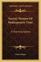 Society Women Of Shakespeare's Time: A Charming Gallery 1162923822 Book Cover