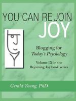 You Can Rejoin Joy: Blogging for Today's Psychology Volume IX in the Rejoining Joy Book Series 1475929692 Book Cover