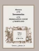 Abstracts of The Inventories of the Prerogative Court Of Maryland, Libers 15-17, 1728-1734 1585491896 Book Cover