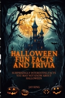 Halloween Fun Facts and Trivia: Surprisingly Interesting Facts You May Not Know About Halloween B0CLT3R92G Book Cover