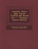 Aminta, Alceo, Egle, Favole Teatrali Del Secolo Xvi.... 1022599941 Book Cover