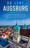 So lebt Augsburg: Der perfekte Reisef?hrer f?r einen unvergesslichen Aufenthalt in Augsburg inkl. Insider-Tipps und Packliste 3751960716 Book Cover