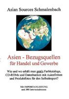 Asien - Bezugsquellen für Handel und Gewerbe: Wie und wo erhält man gratis Farbkataloge, CD-ROMs und Datenbanken mit Asienfirmen und Produktfotos? Mit Importanleitung und 300 Internetadressen 3831140871 Book Cover