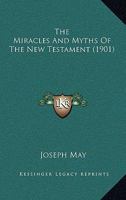 The Miracles And Myths Of The New Testament 1104918838 Book Cover