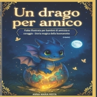 Un drago per amico: Fiaba illustrata per bambini di amicizia e coraggio-storia della buonanotte (3-8 anni) (Italian Edition) B0FP9KWZB9 Book Cover