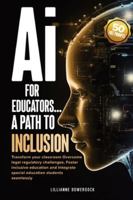 Ai FOR EDUCATORS: A PATH TO INCLUSION: Transform your classroom Overcome legal regulatory challenges, Foster Inclusive Education and Integrate Special Educaation Students Seamlessly B0G4T214JJ Book Cover