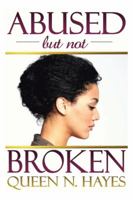 Abused-But Not Broken: Break the Silence 1504985869 Book Cover