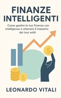 Finanze Intelligenti: Come gestire le tue finanze con intelligenza e ottenere il massimo dai tuoi soldi (Italian Edition) B0F9NY6NN5 Book Cover