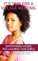 It's Time for a Village Meeting: Awakening Moms, Reclaiming Our Girls 099691059X Book Cover