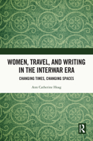 Women, Travel and Writing in the Interwar Era: Changing Times, Changing Spaces 1032505338 Book Cover