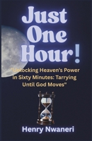 Just One Hour: "Unlocking Heaven’s Power in Sixty Minutes: Tarrying Until God Moves" B0F53NJ7L2 Book Cover