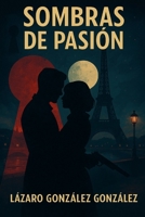 Sombras de Pasión: Una epopeya de amor y espionaje en la París de la intriga (Spanish Edition) B0FDGSBRGB Book Cover