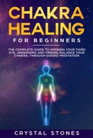 Chakra Healing for Beginners: The Complete Guide to Opening Your Third Eye, Awakening and Finding Balance Your Chakra, through Guided Meditation (Energy Healing) 1709433450 Book Cover