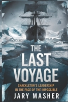 The Last Voyage: Shackleton's Leadership in the Face of the Impossible B0DQVLJX5Q Book Cover