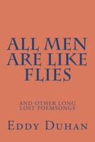 All Men Are Like Flies: And Other Long Lost Poemsongs 0982905904 Book Cover