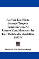 Als Wir Die Blaue Schurze Trugen: Erinnerungen An Unsere Kandidatenzeit In Den Bielefelder Anstalten (1902) 1104018985 Book Cover
