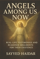 ANGELS AMONG US NOW: REAL-LIFE TESTIMONIES AND REASONED ARGUMENTS FOR THEIR EXISTENCE (Paths to the Divine: Exploring the Evidence for God Across Philosophy, Science, and Human Experience) B0FR33SY73 Book Cover