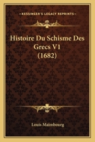 Histoire Du Schisme Des Grecs V1 (1682) 1166188833 Book Cover