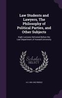 Law students and lawyers: the philosophy of political parties and other subjects : eight lectures delivered before the Law Department of Howard University. 1240001266 Book Cover