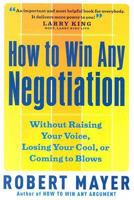 How to Win Any Negotiation: Without Raising Your Voice, Losing Your Cool, or Coming to Blows 156414920X Book Cover