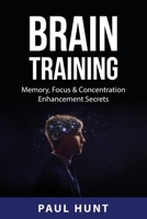 Brain Training: Memory, Focus & Concentration Enhancement Secrets 183761041X Book Cover