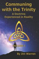 Communing with the Trinity, Volume I, A Doctrine Experienced in Reality 1795524006 Book Cover
