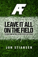 Leave It All On The Field: Lessons from the Athletic Field to Life's Battlefield B09RWCDBXZ Book Cover